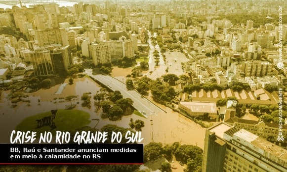 Banco do Brasil, Itaú e Santander anunciam medidas em meio à calamidade no RS
