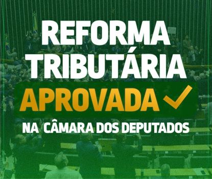 Reforma Tributária é aprovada na Câmara dos Deputados