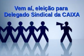 CAIXA -  ELEIÇÃO PARA DELEGADO SINDICAL